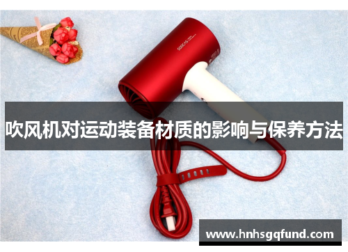 吹风机对运动装备材质的影响与保养方法